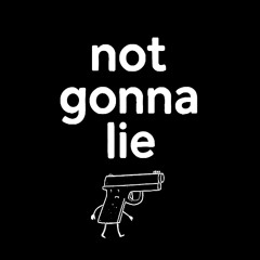 NotGonnaLie