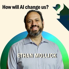 Ethan Mollick: How Will AI Change Us?