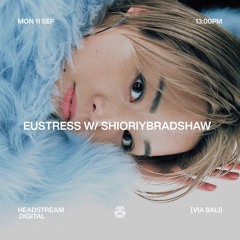 EUSTRESS w/ SHIORIYBRADSHAW - Monday 11th September