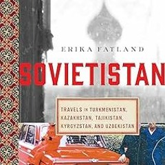 Sovietistan: Travels in Turkmenistan, Kazakhstan, Tajikistan, Kyrgyzstan, and Uzbekistan BY Eri