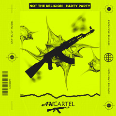 Not The Religion - Party Party [AK Cartel Records]