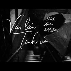 VÀI LẦN TÌNH CỜ - Dick, Xám Ft. EddyKey