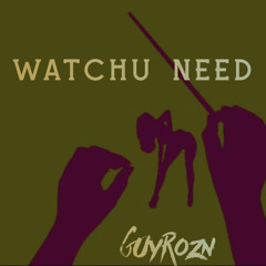Watchu Need