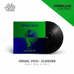 FREE DOWNLOAD: Israel Vich - Closure (Walt Cor P Edit) [CMVF046]