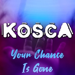 Kosca - Your Chance Is Gone (Radio Mix)