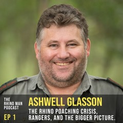 Ep 1: Ashwell Glasson - The rhino poaching crisis, rangers, and the bigger picture.
