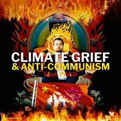 Ep 020 Climate Grief & Anti-Communism (feat. PACD Podcast)