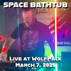 Space Bathtub LIVE - WolfPack 3.7.25