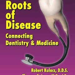 [Get] PDF EBOOK EPUB KINDLE The Roots of Disease: Connecting Dentistry and Medicine by  Robert Kulac