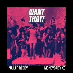 PullUp Redd  and MoneyBaby XO - Want That