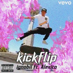 Ignóbil - KickFlip (feat. Alexito)