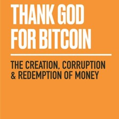 PDF/READ  Thank God for Bitcoin: The Creation, Corruption and Redemption of Mone