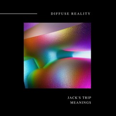 Jack's Trip - The Meaning [Diffuse Reality]