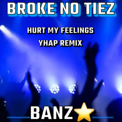 Broke no tiez - BANZ⭐️ (hurt my feelings yhap remix)