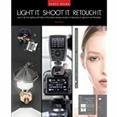 [PDF][Download] Light It, Shoot It, Retouch It: Learn it all, from lighting with flash, to the camer