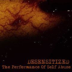 The Performance of Self Abuse - Desensitized