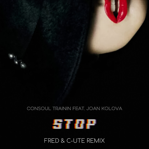 Consoul Trainin feat. Joan Kolova - Stop (Fred Flaming feat. C-UTE Remix Edit)