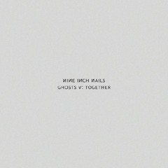NINE INCH NAILS - GHOSTS V: Together (Full Album)
