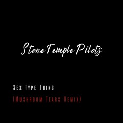 Stone Temple Pilots - Sex Type Thing (Mushroom Tears Remix)