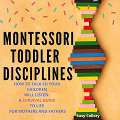 Read EPUB ✔️ Montessori Toddler Disciplines: How to Talk So Your Children Will Listen