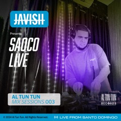 Al Tun Tun Mix Sessions 003: JAVISH Presents Saoco Live - Live from Santo Domingo