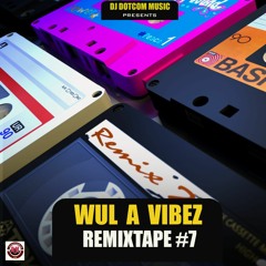 DJ DOTCOM PRESENTS WUL A VIBEZ REMIXTAPE VOL.7 (EXPLICIT)🔊🔥