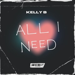 Kelly B - All I Need (PROJECT ONE Contest)