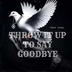 throw it  up to say goodbye      JD2K     2025