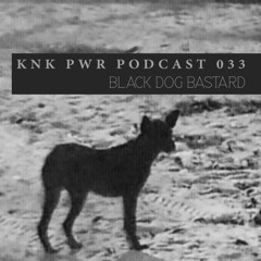 knkpwr podcast 033 : Black Dog Bastard