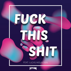 Fuck this shit(feat. Lucas mountain)(Original mix)-HYUN[OUT NOW=BUY]