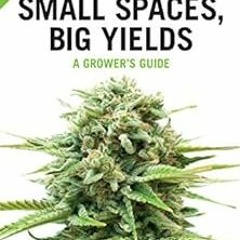Read [PDF EBOOK EPUB KINDLE] Small Spaces, Big Yields: A Quick-Start Guide to Yielding 12 or More Ou