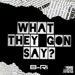 What They Gon Say?