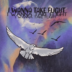 I Wanna Take Flight