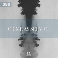 IA Podcast | 085: Crime As Service