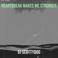 Dj Scottydog - Heartbreak Makes Me Stronger
