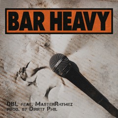 Bar Heavy (feat. MasterRhymez)[Prod. by Dirrty Phil]