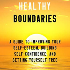 Access PDF 📨 Setting Healthy Boundaries: A Guide to Improving Your Self-Esteem, Buil