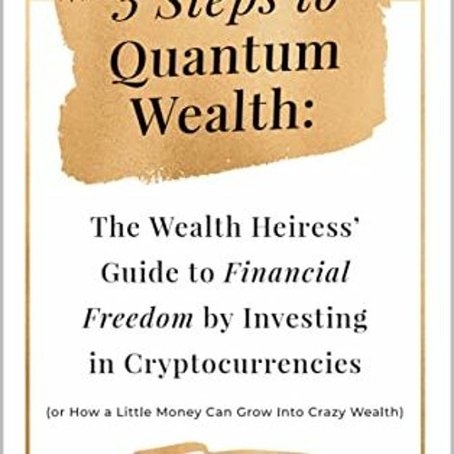 Stream DOWNLOAD [PDF] Three Steps to Quantum Wealth: The Wealth Heiress ...