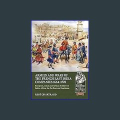[Ebook] ✨ Armies and Wars of the French East India Companies 1664-1770: European, Asian and Africa