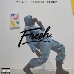 Welley Holy Christ - Fresh Ft. Dion
