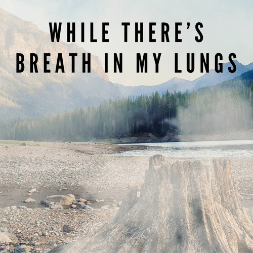 While There's Breath In My Lungs