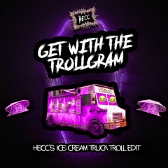 Get With The Trollgram (HECC Icecream Truck Troll Edit) FREE DOWNLOAD!