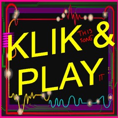 KLIK (this Song) & PLAY (it)