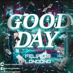 GOOD DAY ( FELIPE LONDOÑODJ )24/03/21