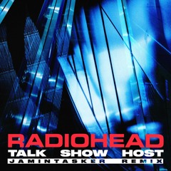 RADIOHEAD - TALK SHOW HOST (jamintasker REMIX)