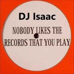 DJ Isaac ‎– Nobody Likes The Records That You Play
