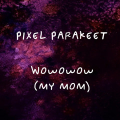 Wowowow (My Mom)