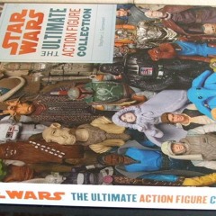 READ [PDF] Star Wars: The Ultimate Action Figure Collection (Star Wars