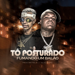 #TÔ POSTURADO FUMANDO UM BALÃO (( DJ GLEIBÃO SF \\ WM FÉLIX ))