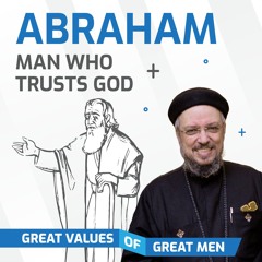 ABRAHAM, The Man Who Trusts God | Episode 2 Of  Great Values Of Great Men  Series - Fr. Daoud Lamei